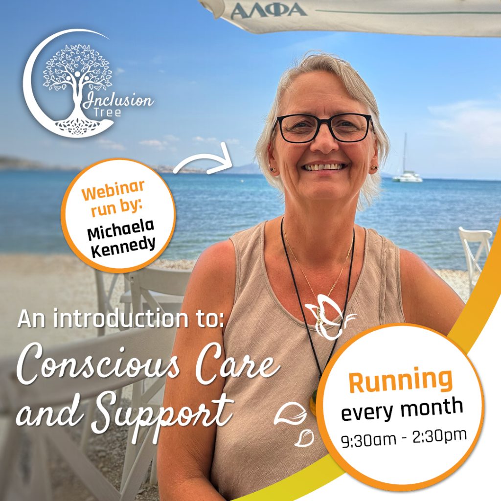 An image of a woman smiling to camera sitting on white outdoor furniture on the shore of a beach on a sunny day. Next to her head is the Inclusion Tree logo and a bubble with an arrow pointing to the woman. Inside the bubble is the text "Webinar run by: Michaela Kennedy". Under the bubble is the text "An Introduction to Conscious Care and Support". Next to the text on the right hand side of the image is another larger bubble that says "Running every month 9:30am-2:30pm".