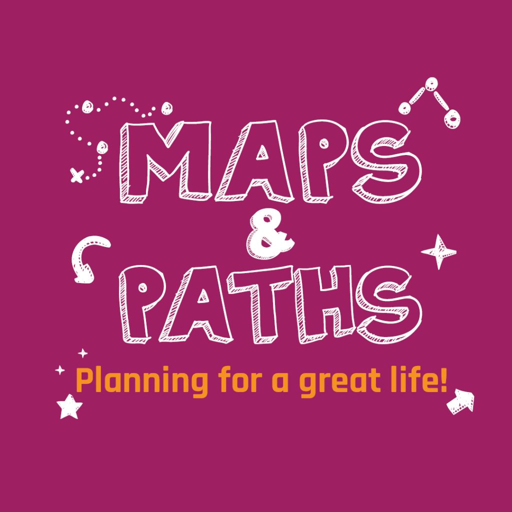 Graphic with a magenta background featuring the white, hand-drawn text ‘MAPS & PATHS’ surrounded by playful doodles of stars, dots, and arrows. Below, orange text reads ‘Planning for a great life!’ The design has a cheerful, creative feel suggesting exploration and life planning.